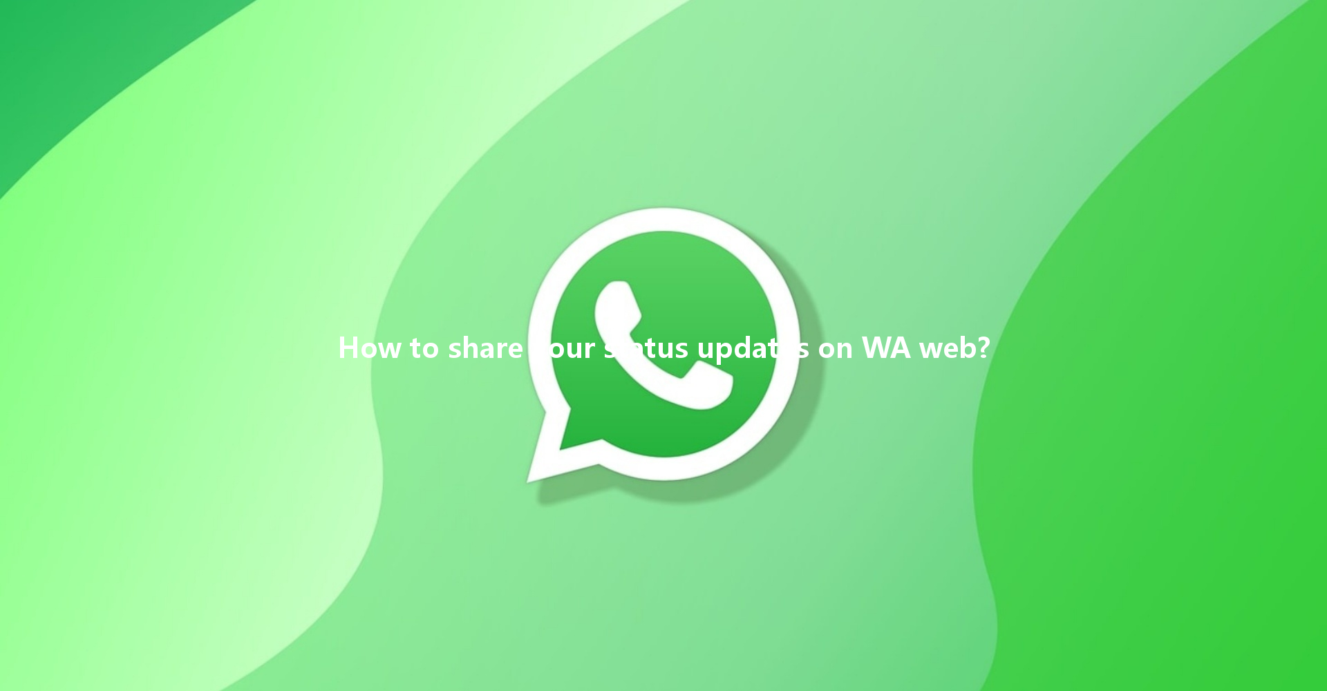How to share your status updates on WA web? 4 How to share your status updates on WA web? 一