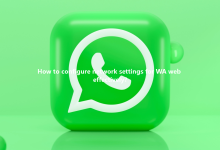 How to configure network settings for WA web effectively?-Wa web