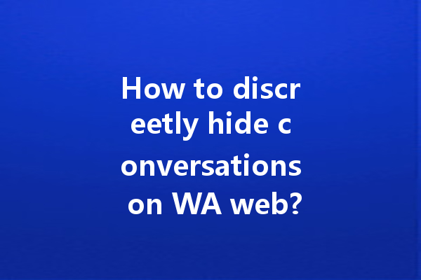 How to discreetly hide conversations on WA web? 一