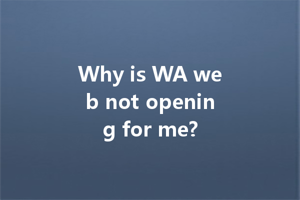 Why is WA web not opening for me? 一