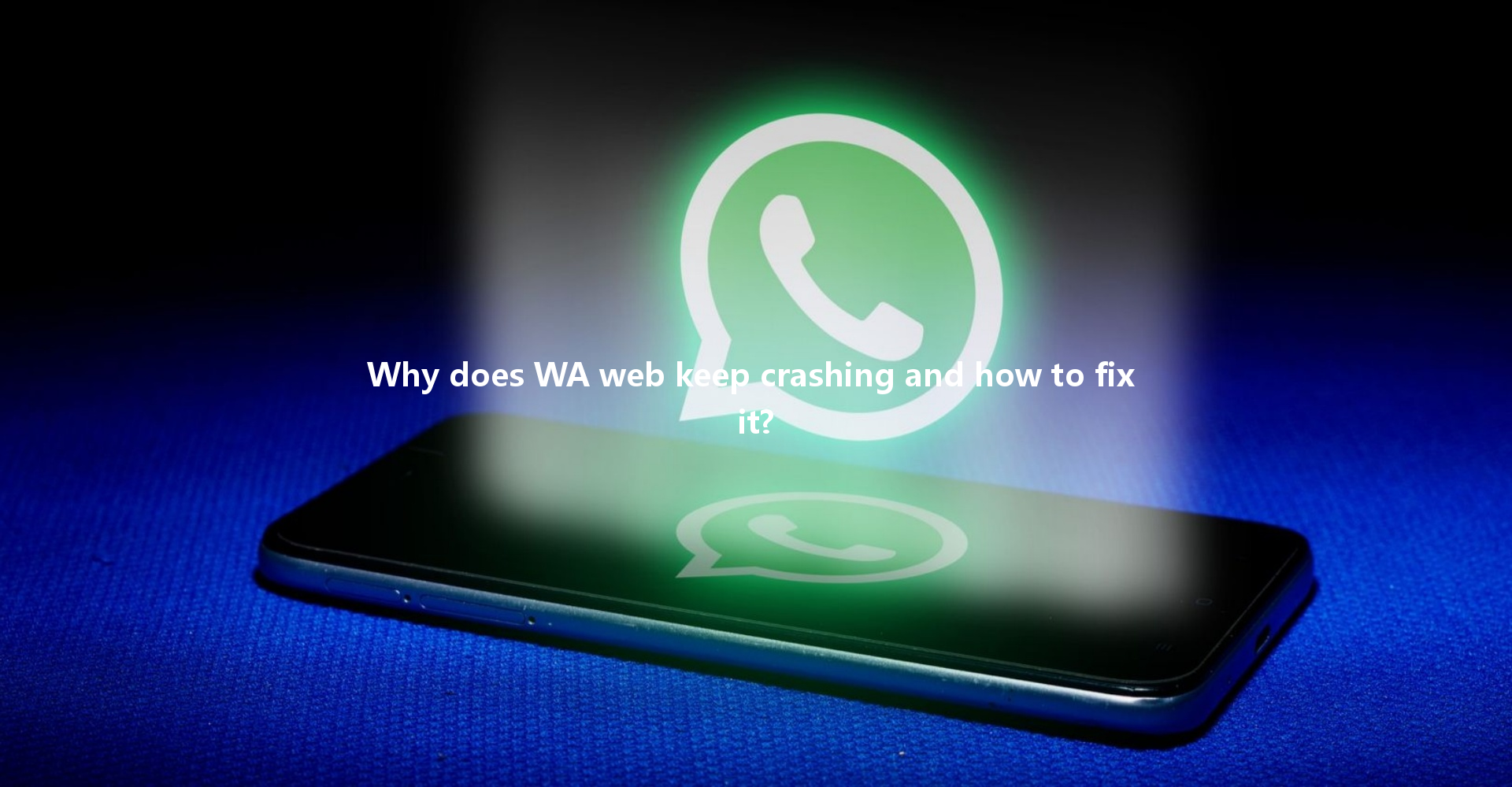 Why does WA web keep crashing and how to fix it? 一