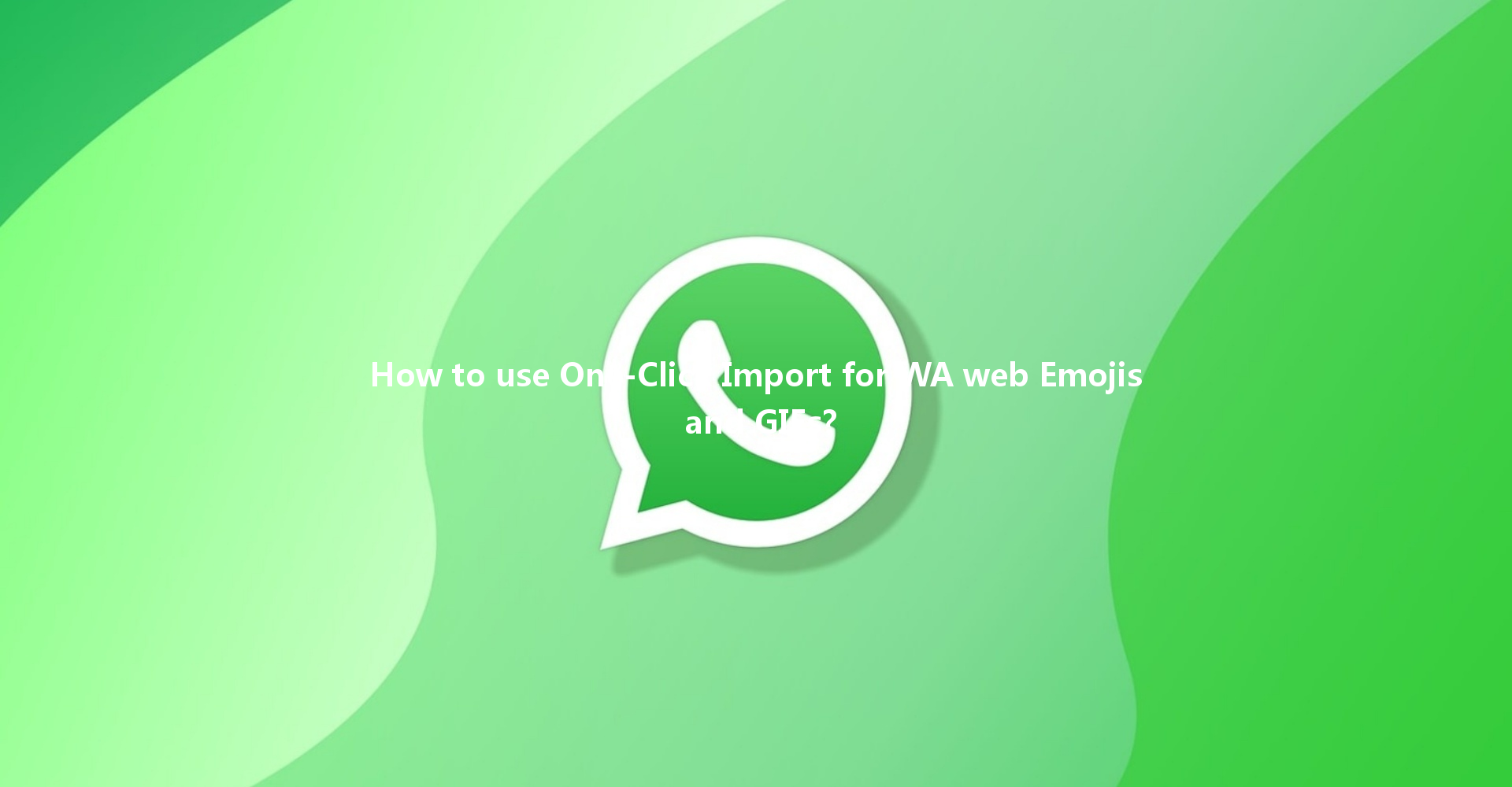 How to use One-Click Import for WA web Emojis and GIFs? 一