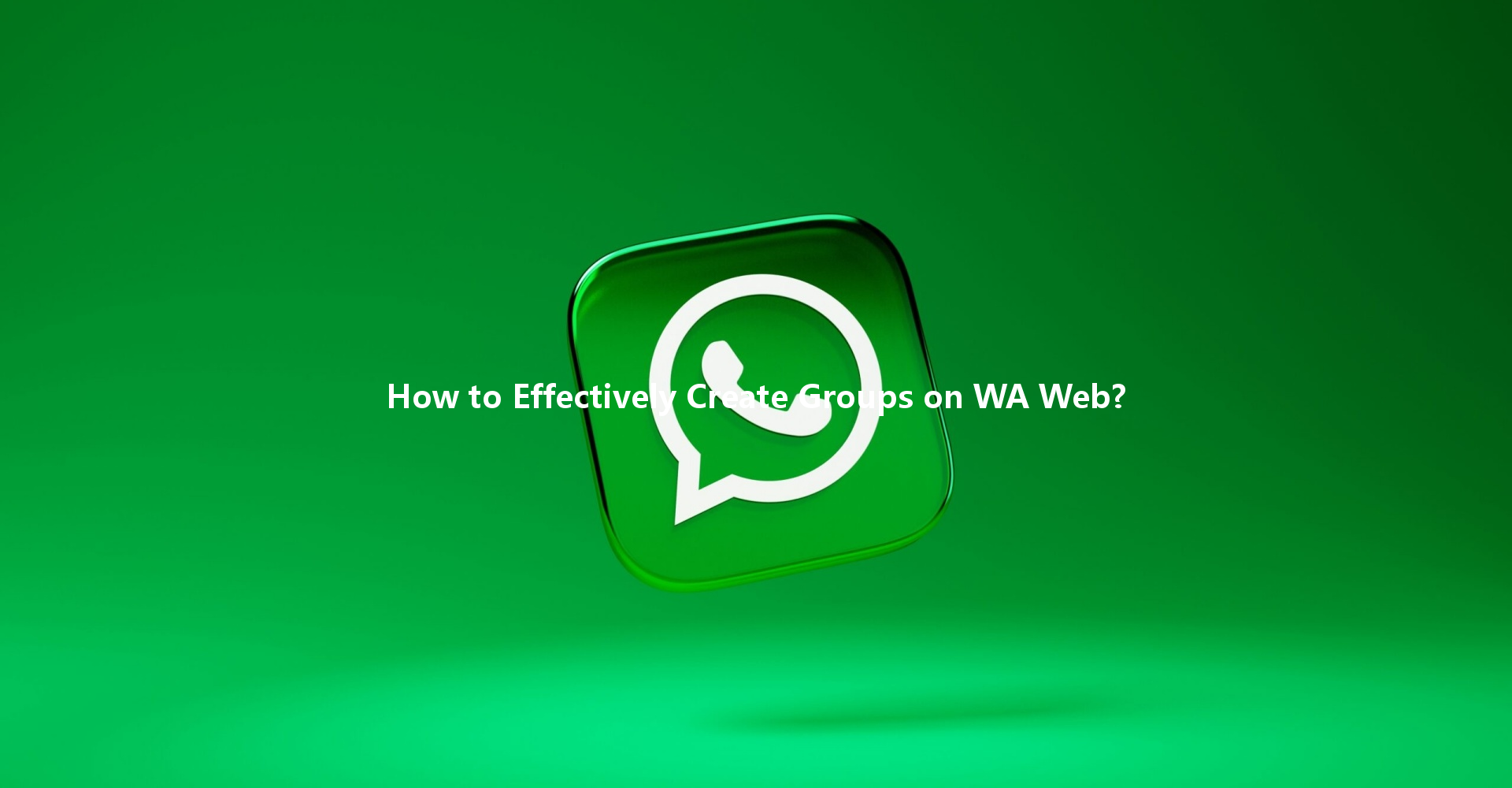 How to Effectively Create Groups on WA Web? 一