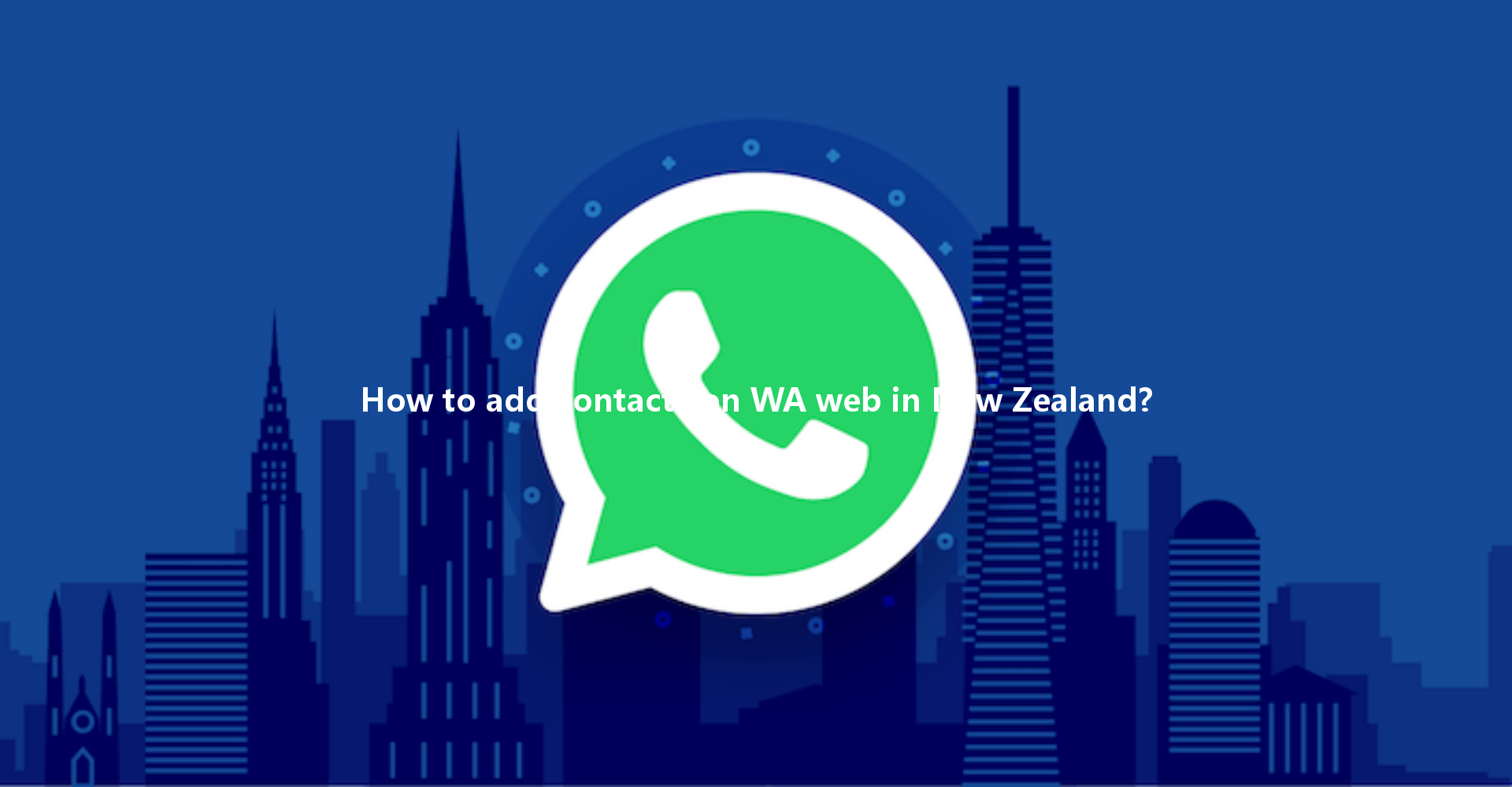 How to add contacts on WA web in New Zealand? 一