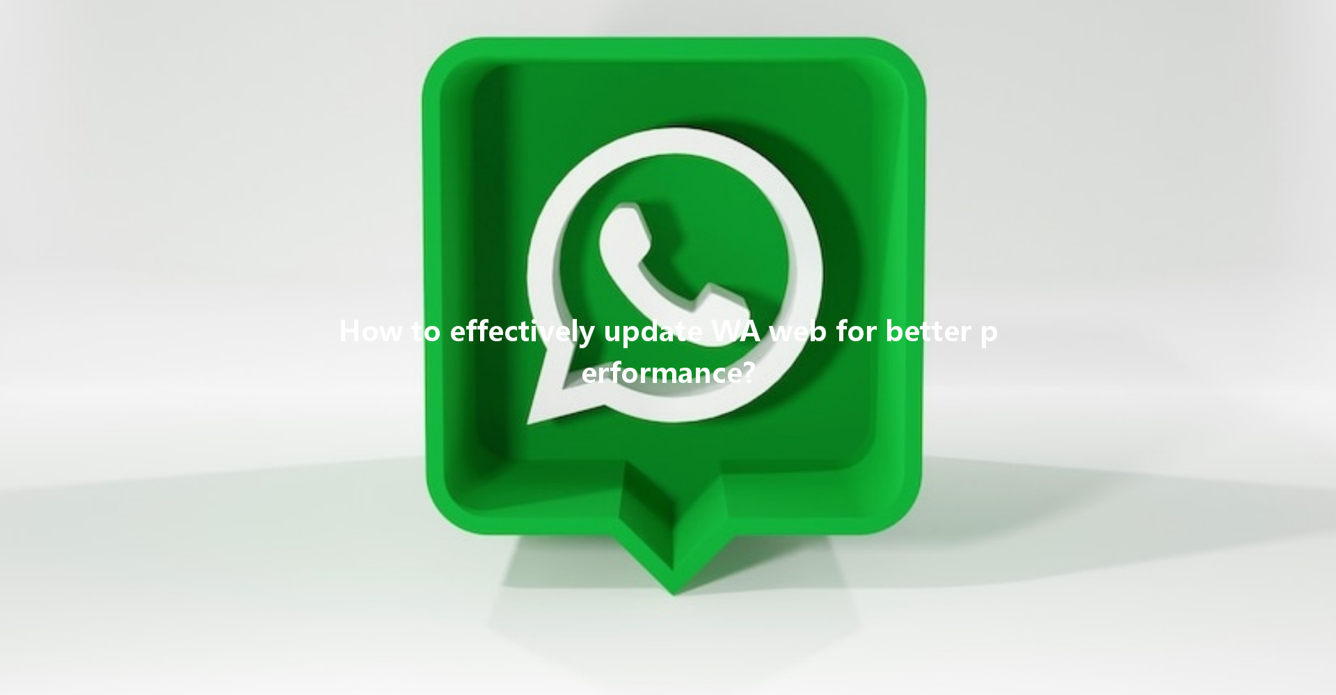 How to effectively update WA web for better performance? 一