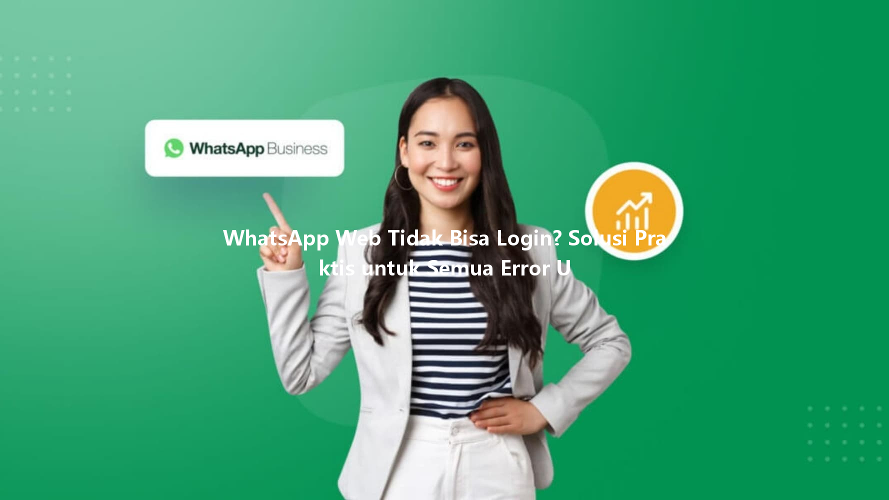 WhatsApp Web Tidak Bisa Login? Solusi Praktis untuk Semua Error U 一