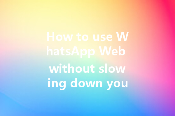 How to use WhatsApp Web without slowing down your work 6 How to use WhatsApp Web without slowing down your work 三