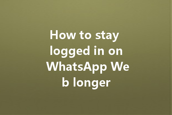 How to stay logged in on WhatsApp Web longer 三