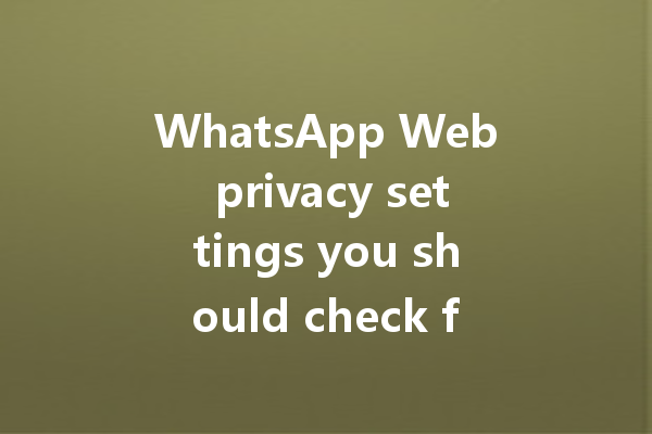 WhatsApp Web privacy settings you should check first 三
