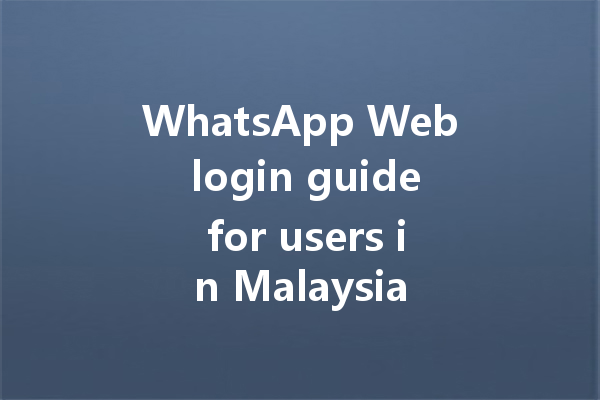 WhatsApp Web login guide for users in Malaysia 三