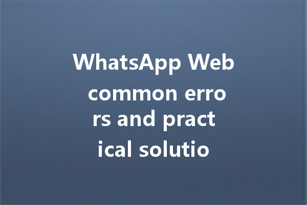 WhatsApp Web common errors and practical solutions 6 WhatsApp Web common errors and practical solutions 三